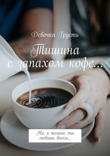 Обложка книги  «Тишина с запахом кофе… Но, я помню, ты любишь виски…»
