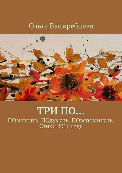 Обложка книги  «Три ПО… ПОмечтать. ПОдумать. ПОвспоминать. Стихи 2016 года»