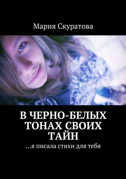 Обложка книги  «В черно-белых тонах своих тайн. …я писала стихи для тебя»