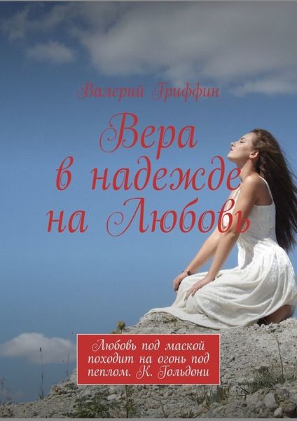 Обложка книги  «Вера в надежде на Любовь. Любовь под маской походит на огонь под пеплом. К. Гольдони»
