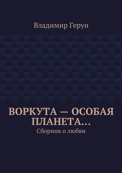 Обложка книги  «Воркута – особая планета… Сборник о любви»