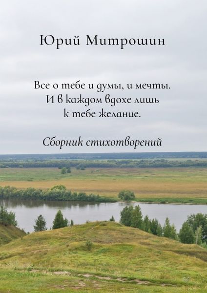 Обложка книги  «Все о тебе и думы, и мечты. И в каждом вдохе лишь к тебе желание. Сборник стихотворений»