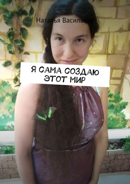 Обложка книги  «Я сама создаю этот мир»