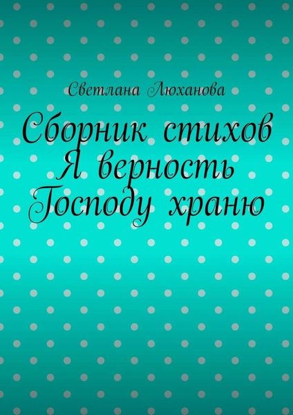 Обложка книги  «Я верность Господу храню. Сборник стихов»