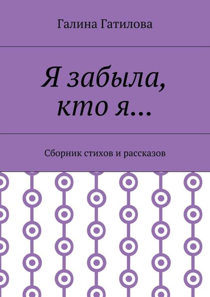 Обложка книги  «Я забыла, кто я… Сборник стихов и рассказов»