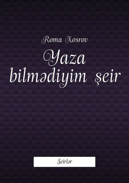 Обложка книги  «Yaza bilmədiyim şeir. Seirlər»