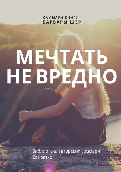 Обложка книги «Саммари книги Барбары Шер, Энни Готтлиб «Мечтать не вредно. Как получить то, чего действительно хочешь»»