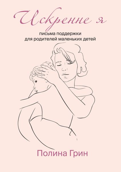 Обложка книги «Искренне я. Письма поддержки для родителей маленьких детей»