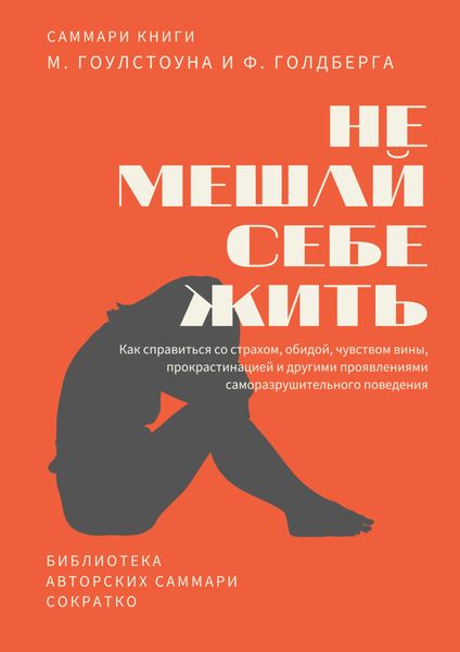 Обложка книги  «Саммари книги Марка Гоулстоуна, Филиппа Голдберга «Не мешай себе жить. Как справиться со страхом, обидой, чувством вины, прокрастинацией и другими проявлениями саморазрушительного поведения»»