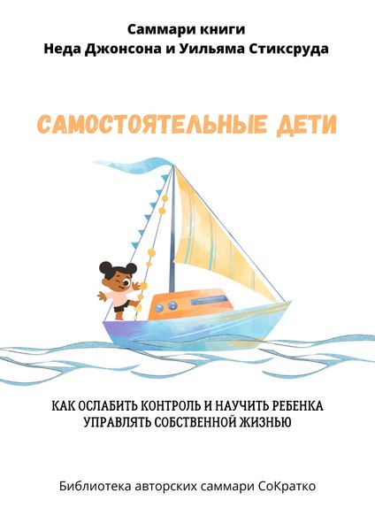 Обложка книги  «Саммари книги Уильяма Стиксруда, Неда Джонсона «Самостоятельные дети. Как ослабить контроль и научить ребенка управлять собственной жизнью»»