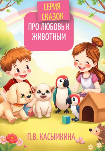Обложка книги «Серия сказок про любовь к животным»
