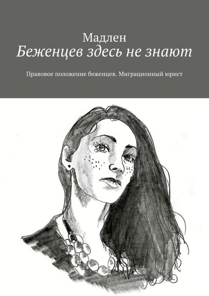Обложка книги  «Беженцев здесь не знают. Правовое положение беженцев. Миграционный юрист»