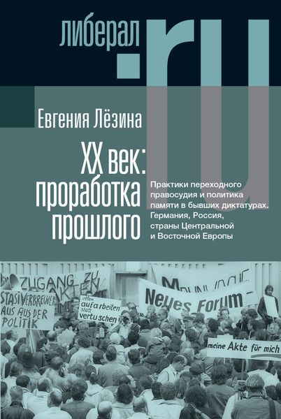 Обложка книги  «ХX век: проработка прошлого. Практики переходного правосудия и политика памяти в бывших диктатурах. Германия, Россия, страны Центральной и Восточной Европы»