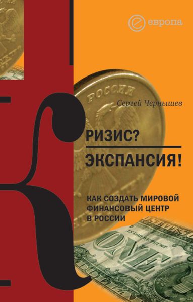 Обложка книги  «Кризис? Экспансия! Как создать мировой финансовый центр в России»