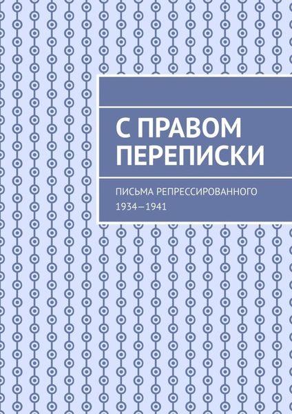 Обложка книги  «С правом переписки. Письма репрессированного. 1934—1941»