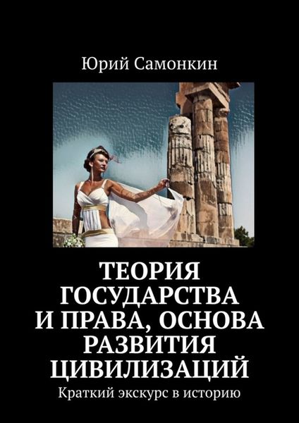 Обложка книги  «Теория Государства и Права, основа развития цивилизаций. Краткий экскурс в историю»
