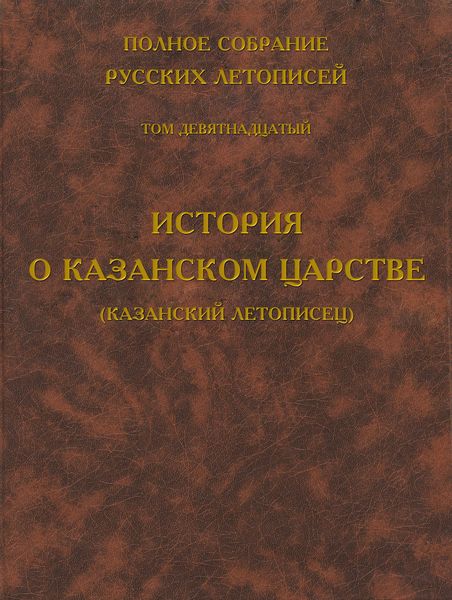 Обложка книги  «Полное собрание русских летописей. Том 19. История о Казанском царстве (Казанский летописец)»