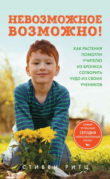 Обложка книги  «Невозможное возможно! Как растения помогли учителю из Бронкса сотворить чудо из своих учеников»