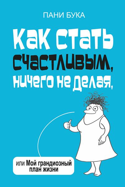 Обложка книги  «Как стать счастливым, ничего не делая, или Мой грандиозный план жизни»