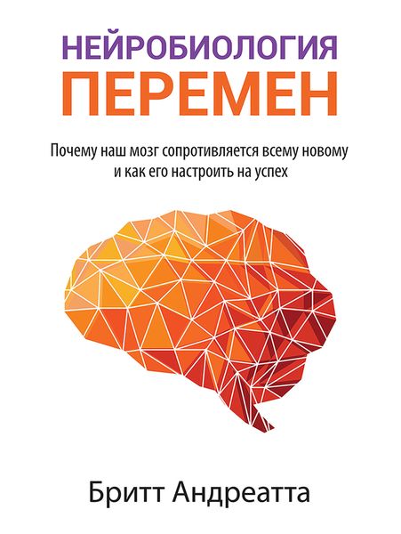 Обложка книги  «Нейробиология перемен: почему наш мозг сопротивляется всему новому и как его настроить на успех»