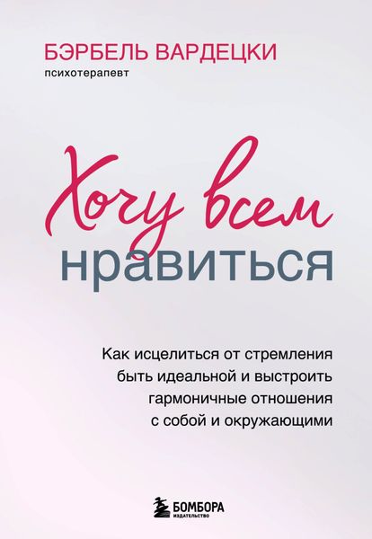 Обложка книги  «Хочу всем нравиться. Как исцелиться от стремления быть идеальной и выстроить гармоничные отношения с собой и окружающим»