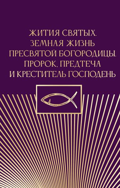 Обложка книги  «Жития святых. Земная жизнь Пресвятой Богородицы. Пророк, Предтеча и Креститель Господень»
