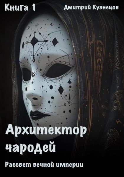 Обложка книги  «Архитектор Чародей Книга 1: Рассвет вечной империи»