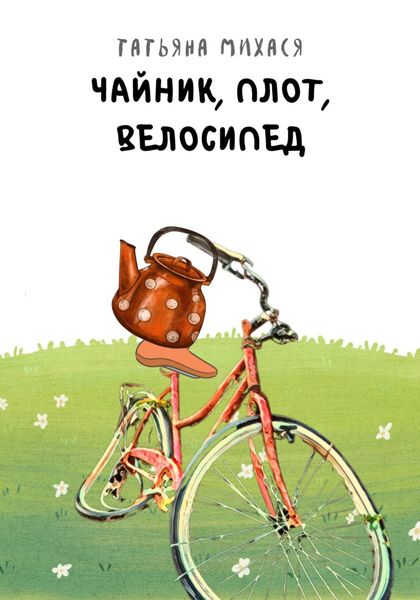 Обложка книги  «Чайник, плот, велосипед»