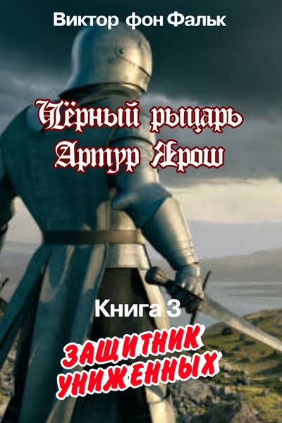Обложка книги  «Черный рыцарь Артур Ярош. Книга 3. Защитник униженных»