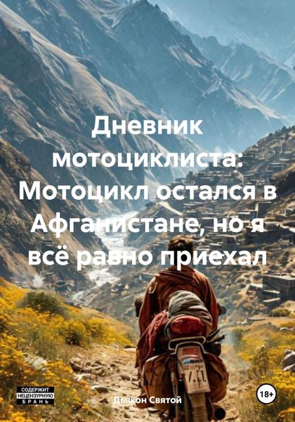 Обложка книги  «Дневник мотоциклиста: Мотоцикл остался в Афганистане, но я всё равно приехал»