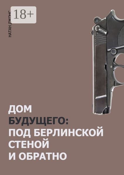 Обложка книги  «Дом будущего. Под Берлинской стеной и обратно»
