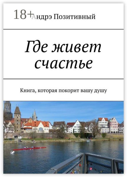 Обложка книги  «Где живет счастье. Книга, которая покорит вашу душу»