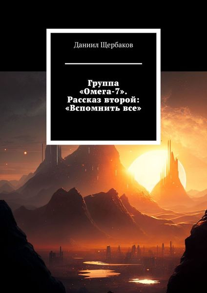 Обложка книги  «Группа «Омега-7». Рассказ второй: «Вспомнить все»»