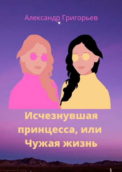 Обложка книги  «Исчезнувшая принцесса, или Чужая жизнь»