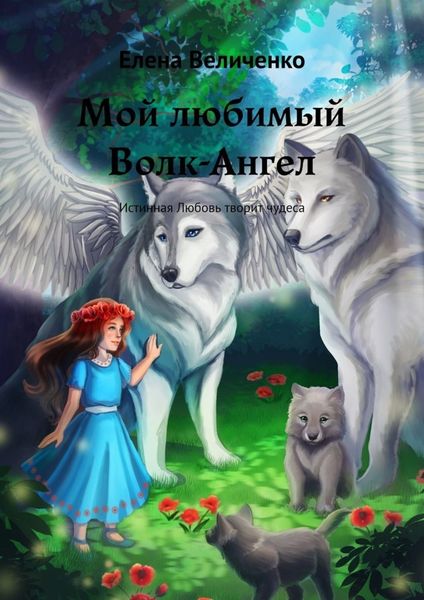 Обложка книги  «Мой любимый Волк-Ангел. Истинная Любовь творит чудеса»