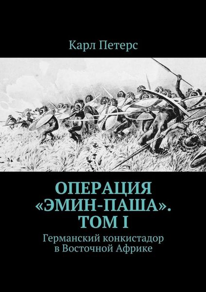 Обложка книги  «Операция «Эмин-паша». Том I. Германский конкистадор в Восточной Африке»