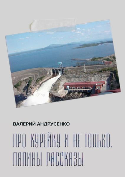Обложка книги  «Про Курейку и не только. Папины рассказы»