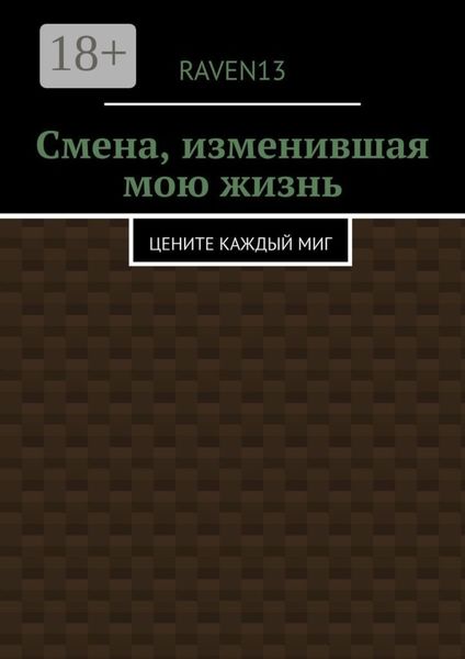 Обложка книги  «Смена, изменившая мою жизнь. Цените каждый миг»