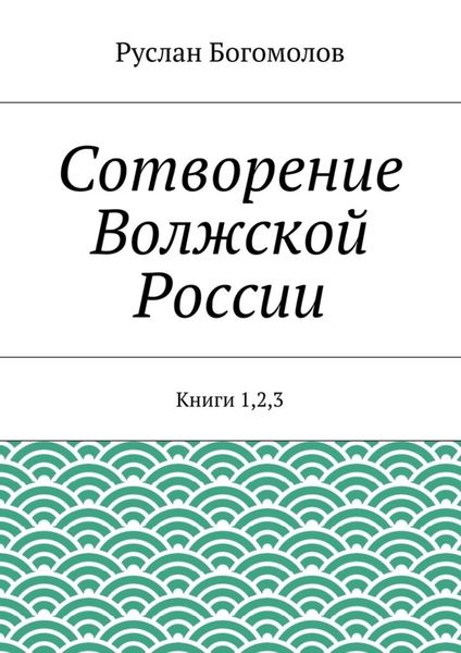 Обложка книги «Сотворение Волжской России. Книги 1,2,3»
