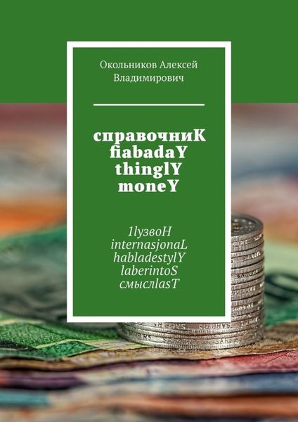 Обложка книги  «справочниК fiabadaY thinglY moneY. 1lyзвоН internasjonaL habladestylY laberintoS смыслlasT»