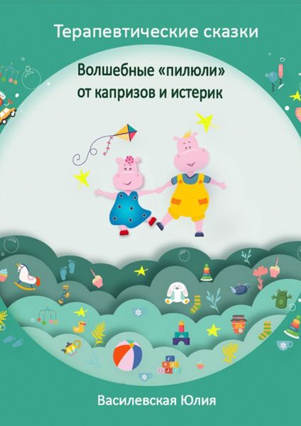 Обложка книги  «Терапевтические сказки. Волшебные «пилюли» от капризов и истерик. Детская психология в сказках»