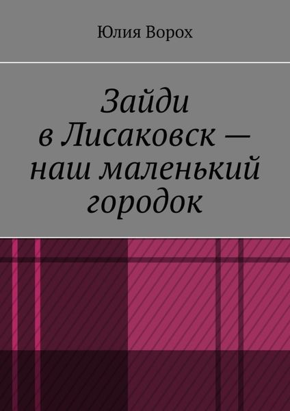Обложка книги  «Зайди в Лисаковск – наш маленький городок»
