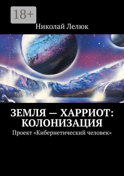 Обложка книги  «Земля – Харриот: колонизация. Проект «Кибернетический человек»»