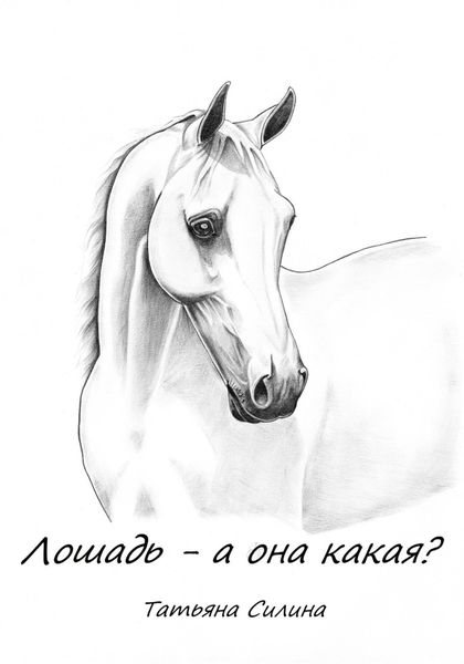 Обложка книги  «Лошадь – а она какая? Часть вторая»