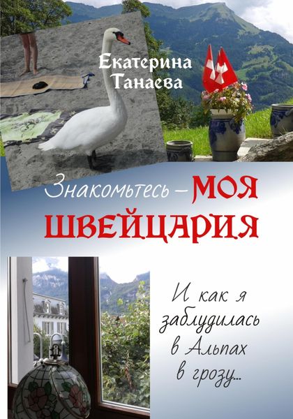 Обложка книги  «Знакомьтесь – моя Швейцария! И как я заблудилась в Альпах в грозу…»