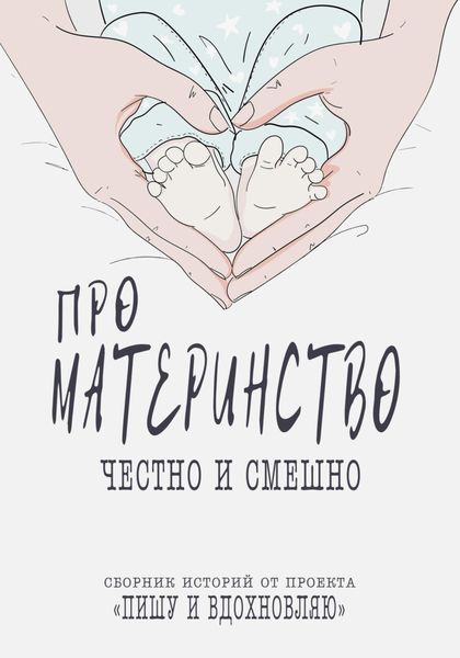 Обложка книги  «Про материнство честно и смешно. Сборник историй от проекта»