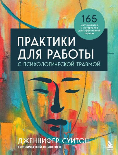 Обложка книги  «Практики для работы с психологической травмой. 165 инструментов и материалов для эффективной терапии»