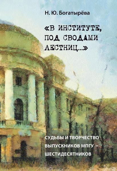 Обложка книги  ««В институте, под сводами лестниц…» Судьбы и творчество выпускников МПГУ – шестидесятников.»