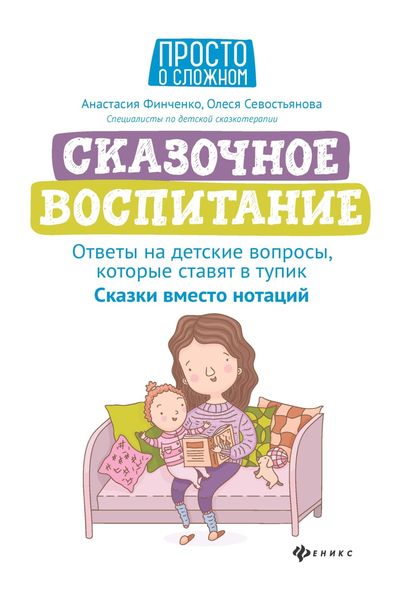 Обложка книги  «Сказочное воспитание: ответы на детские вопросы, которые ставят в тупик. Сказки вместо нотаций»