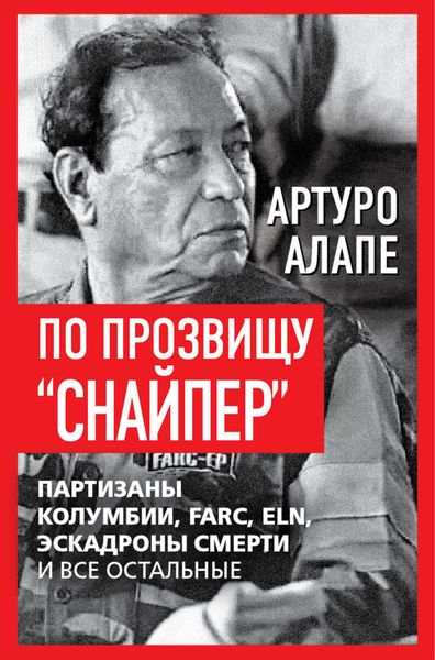 Обложка книги  «По прозвищу «Снайпер». Партизаны Колумбии, FARC, ELN, эскадроны смерти и все остальные»
